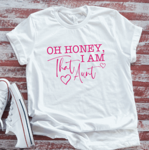 Oh Honey, I Am That Aunt, Unisex White Short Sleeve T-shirt
