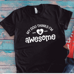 My Dog Thinks I'm Awesome, Unisex Black Short Sleeve T-shirt