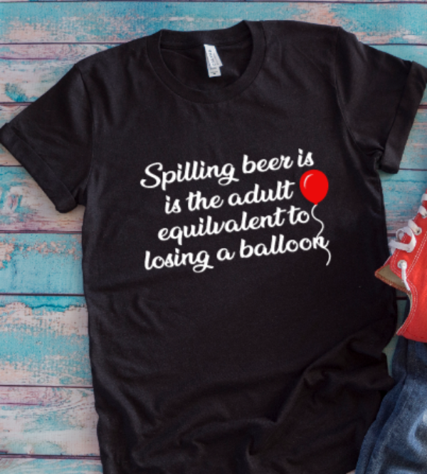 Spilling Beer is the Adult Equivalent to Losing a Balloon, Black Unisex Short Sleeve T-shirt