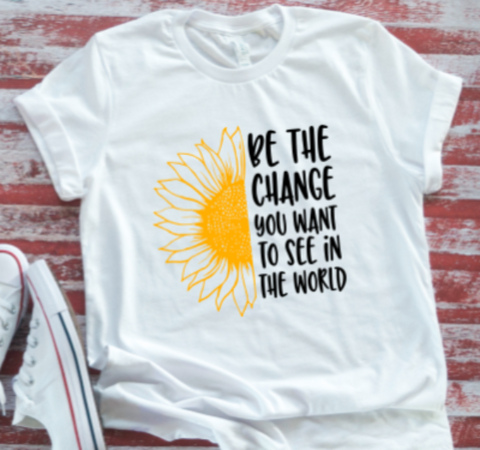 be the change you want to see in the world white t-shirt