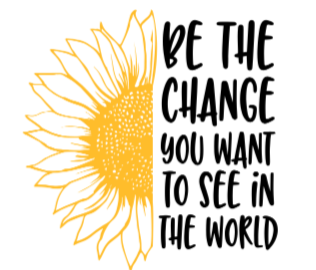 be the change you want to see in the world 
