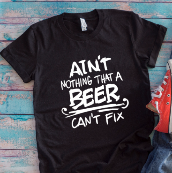 Ain't Nothing That a Beer Can't Fix, Black Unisex Short Sleeve T-shirt