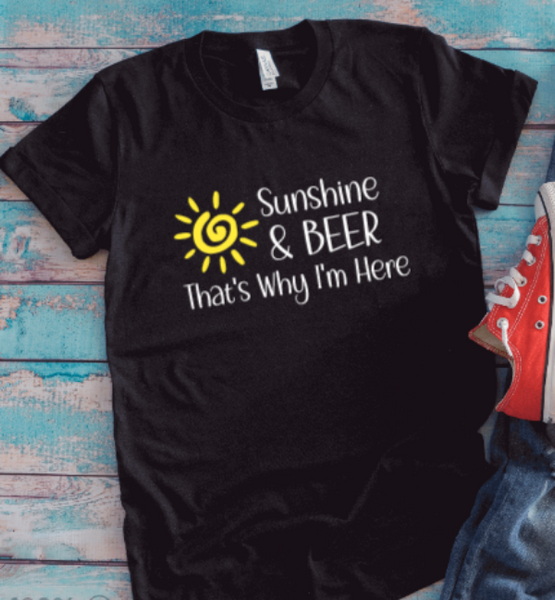 Sunshine & Beer, That's Why I'm Here, Black Unisex Short Sleeve T-shirt