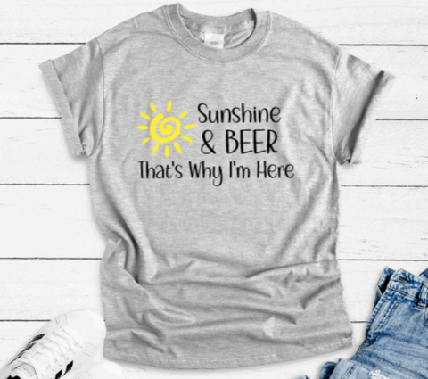 Sunshine & Beer, That's Why I'm Here, Gray Short Sleeve T-shirt