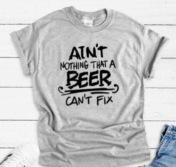 Ain't Nothing a Beer Can't Fix, Gray Short Sleeve Unisex T-shirt