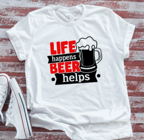 Life Happens, Beer Helps,  White Short Sleeve T-shirt