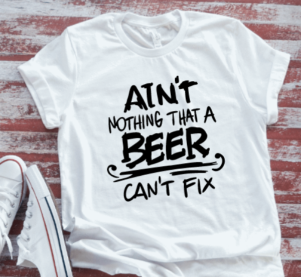 Ain't Nothing That a Beer Can't Fix, Unisex, White Short Sleeve T-shirt