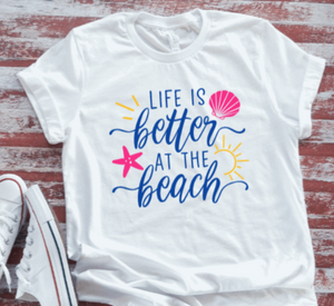 Life Is Better At The Beach  White Short Sleeve T-shirt