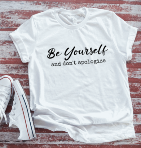 Be Yourself and Don't Apologize, White, Unisex, Short Sleeve T-shirt