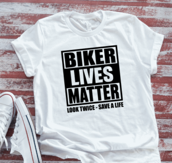 Biker Lives Matter, Look Twice, Save a Life,  White Short Sleeve T-shirt