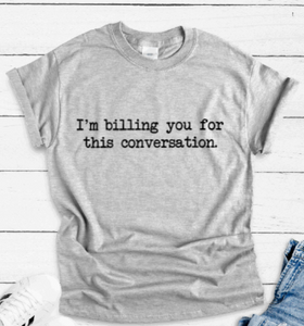 I'm Billing You For This Conversation, Gray Short Sleeve T-shirt