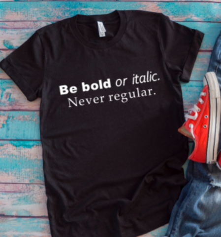 Be Bold or Italic, Never Regular Black Unisex Short Sleeve T-shirt