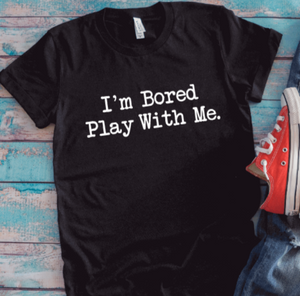 I'm Bored, Play With Me, Unisex Black Short Sleeve T-shirt