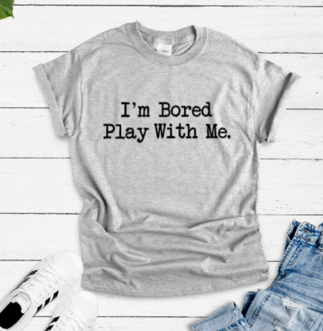 I'm Bored, Play With Me, Gray Short Sleeve T-shirt