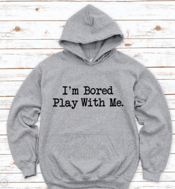 I'm Bored, Play With Me, Gray Unisex Hoodie Sweatshirt