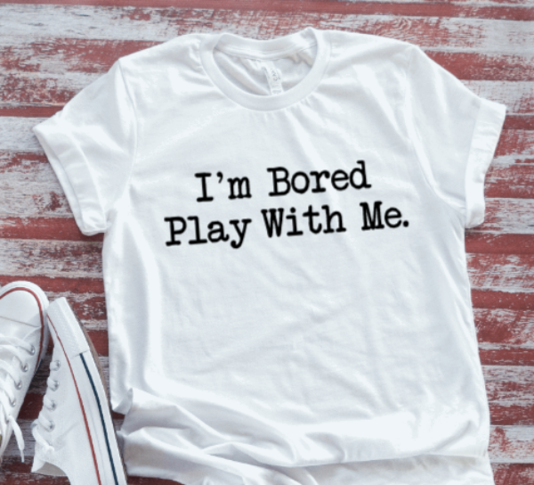 I'm Bored, Play With Me, White Short Sleeve T-shirt