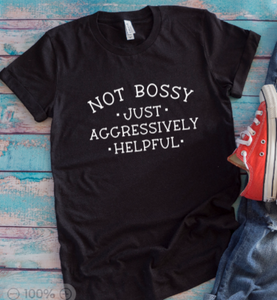 Not Bossy, Just Aggressively Helpful, Black Unisex Short Sleeve T-shirt