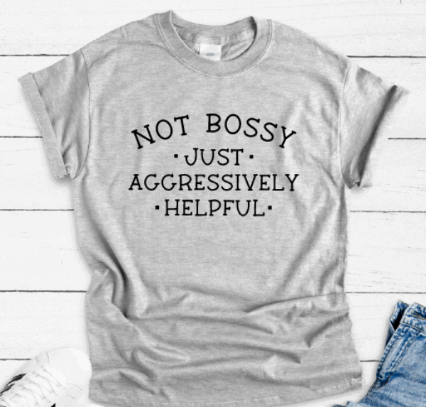 Not Bossy, Just Aggressively Helpful, Gray Unisex Short Sleeve T-shirt