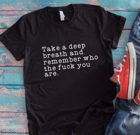 Take a Deep Breath and Remember Who The F*ck You Are, Black Unisex Short Sleeve T-shirt