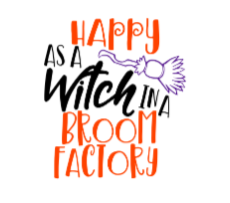 happy as a witch in a broom factory