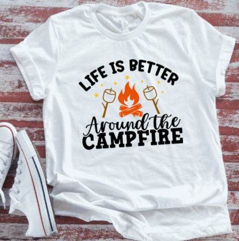 Life is Better Around the Campfire, White Short Sleeve T-shirt