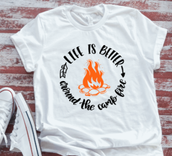 Life is Better Around the Campfire Unisex   White T-shirt
