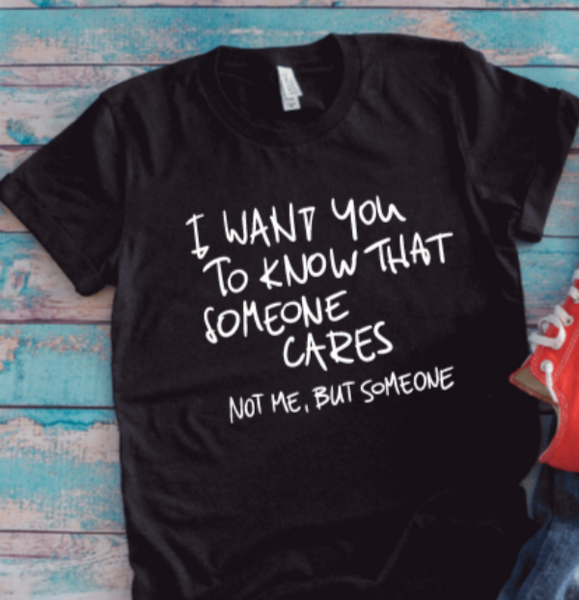 I Want You To Know That Someone Cares, Not Me, But Someone, Unisex Black Short Sleeve T-shirt