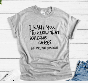 I Want You To Know That Someone Cares, Not Me, But Someone, Gray Short Sleeve T-shirt