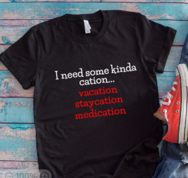 I Need Some Kinda Cation... Vacation, Staycation, Medication, Black Unisex Short Sleeve T-shirt