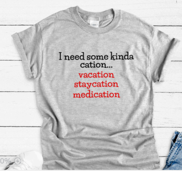 I Need Some Kinda Cation... Vacation, Staycation, Medication,, Gray Unisex Short Sleeve T-shirt