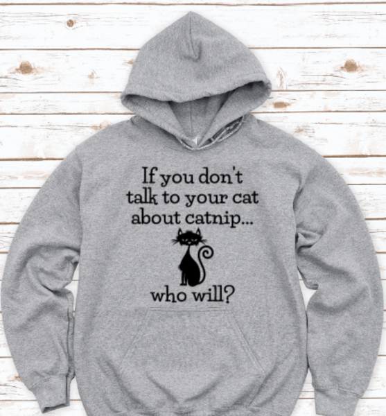 If You Don't Talk To Your Cat About Catnip, Who Will, Gray Unisex Hoodie Sweatshirt