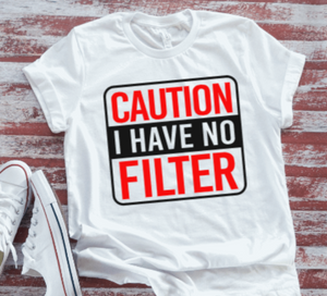Caution, I Have No Filter  White Short Sleeve T-shirt