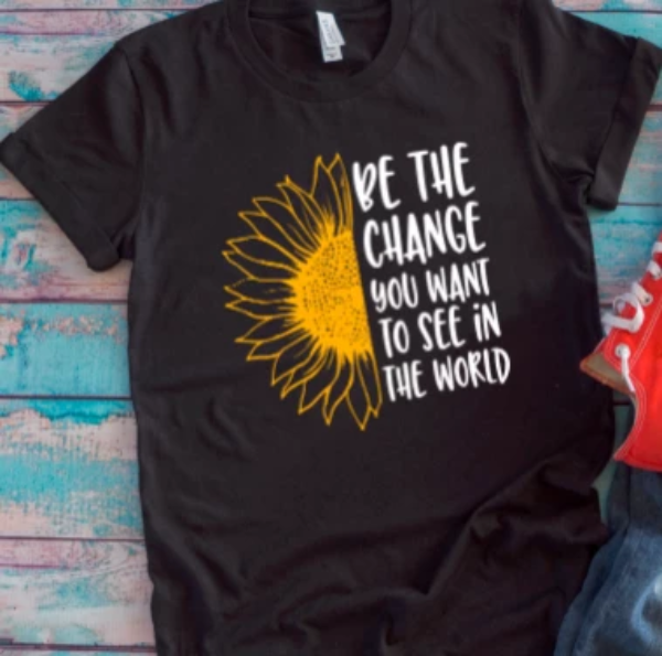 be the change you want to see in the world black t-shirt