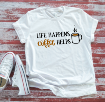 Life Happens, Coffee Helps Unisex  White Short Sleeve T-shirt