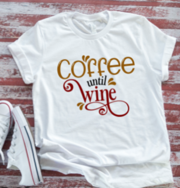 Coffee Until Wine Unisex  White T-shirt