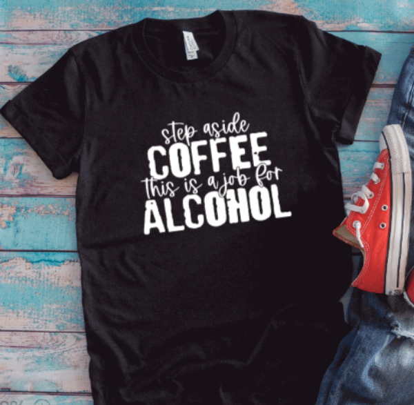 Step Aside Coffee, This is a Job For Alcohol, Unisex, Black Short Sleeve T-shirt