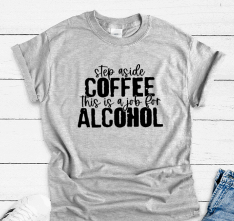 Step Aside Coffee, This is a Job For Alcohol, Gray Unisex, Short Sleeve T-shirt