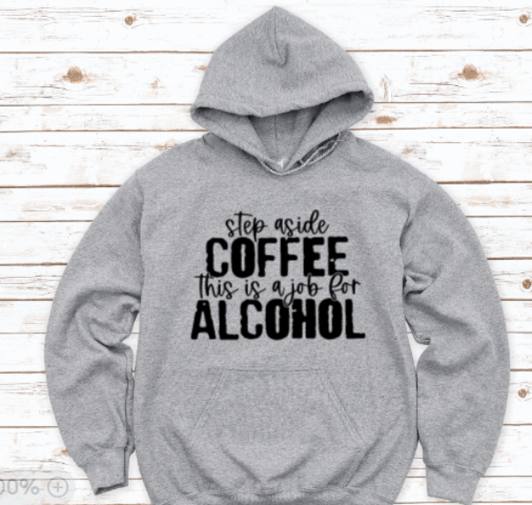 Step Aside Coffee, This is a Job For Alcohol, Gray Unisex Hoodie Sweatshirt