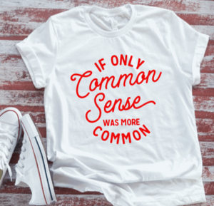 If Only Common Sense Was More Common Unisex  White Short Sleeve T-shirt
