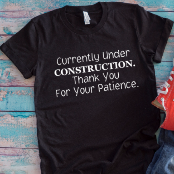 Currently Under Construction, Thank You For Your Patience Black Unisex Short Sleeve T-shirt