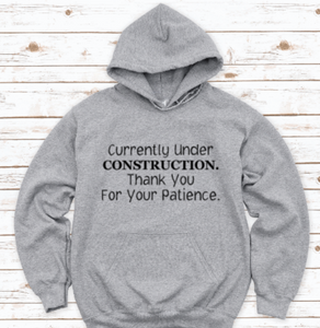 Currently Under Construction, Thank You For Your Patience Gray Unisex Hoodie Sweatshirt