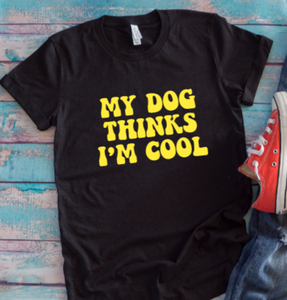 My Dog Thinks I'm Cool Black Unisex Short-Sleeve T-shirt
