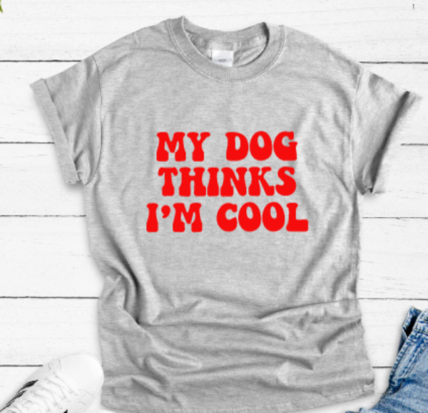 My Dog Thinks I'm Cool Gray Unisex Short Sleeve T-shirt