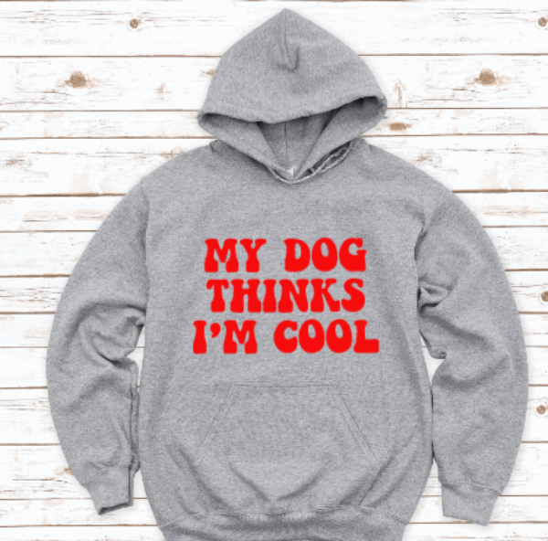 My Dog Thinks I'm Cool Gray Unisex Hoodie Sweatshirt