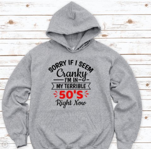 Sorry If I Seem Cranky, I'm in My Terrible 50's Right Now,, Gray Unisex Hoodie Sweatshirt