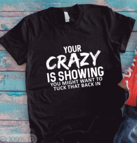 Your Crazy is Showing, You Might Want To Tuck That Back In, Unisex Black Short Sleeve T-shirt