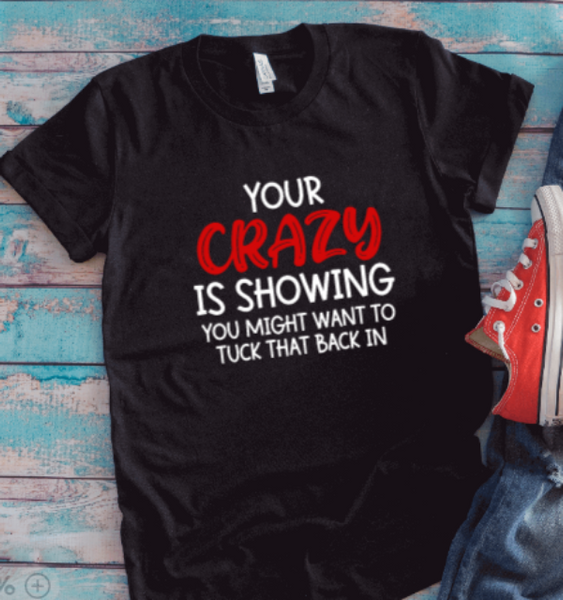 Your Crazy Is Showing, You Might Want To Tuck That Back In, Black, Unisex Short Sleeve T-shirt