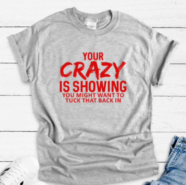 Your Crazy is Showing, You Might Want To Tuck That Back In, Gray Short Sleeve Unisex T-shirt