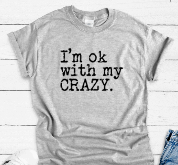 I'm Ok With My Crazy, Gray Short Sleeve Unisex T-shirt