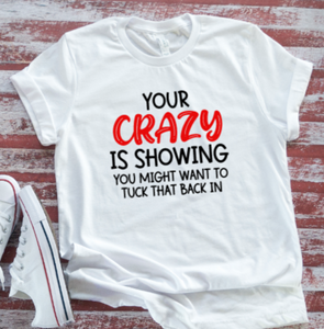 Your Crazy Is Showing, You Might Want To Tuck That Back In, White, Unisex, Short Sleeve T-shirt